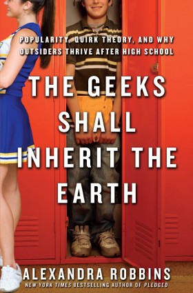 The Geeks Shall Inherit the Earth by Alexandra Robbins