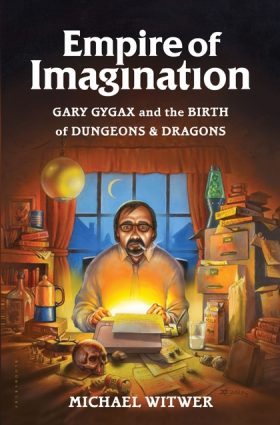 Empire of Imagination Gary Gygax and the Birth of Dungeons and Dragons by Michael Witwer