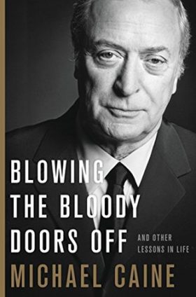 Blowing the Bloody Doors Off and Other Life Lessons by Michael Caine