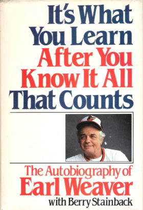 Its What You Learn After You Know it All That Counts Earl Weaver