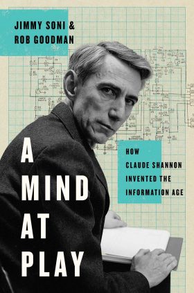A Mind At Play How Claude Shannon Invented the Information Age by Jimmy Soni and Rob Goodman
